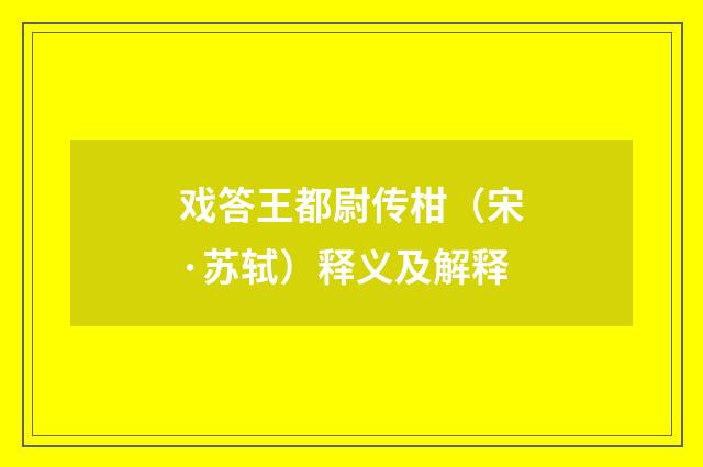 戏答王都尉传柑（宋·苏轼）释义及解释