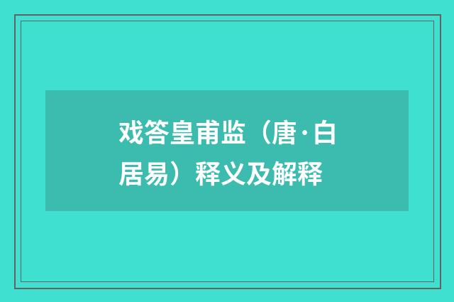 戏答皇甫监（唐·白居易）释义及解释