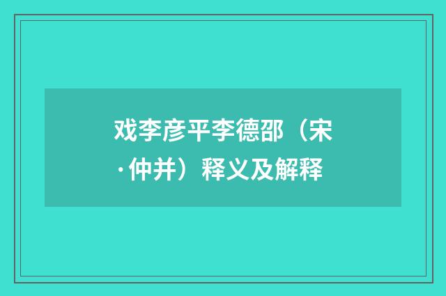 戏李彦平李德邵（宋·仲并）释义及解释