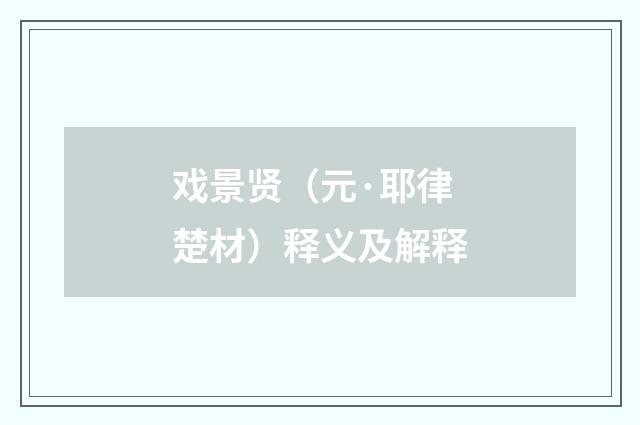 戏景贤（元·耶律楚材）释义及解释