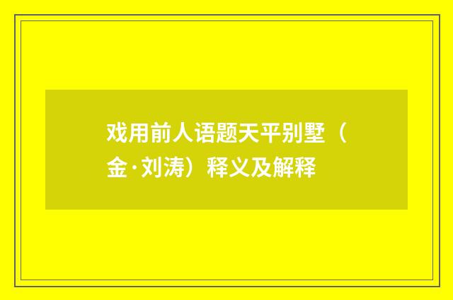戏用前人语题天平别墅（金·刘涛）释义及解释
