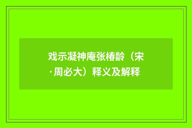 戏示凝神庵张椿龄（宋·周必大）释义及解释