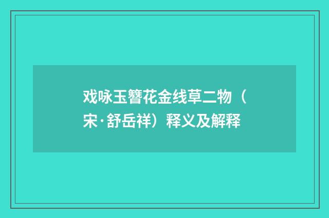 戏咏玉簪花金线草二物（宋·舒岳祥）释义及解释