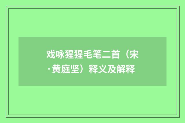 戏咏猩猩毛笔二首（宋·黄庭坚）释义及解释