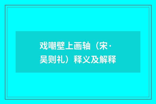 戏嘲壁上画轴（宋·吴则礼）释义及解释