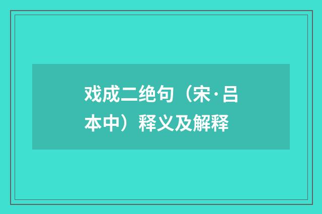 戏成二绝句（宋·吕本中）释义及解释