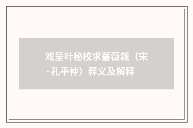 戏呈叶秘校求蔷薇栽（宋·孔平仲）释义及解释