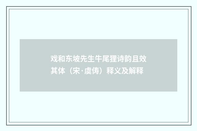戏和东坡先生牛尾狸诗韵且效其体（宋·虞俦）释义及解释