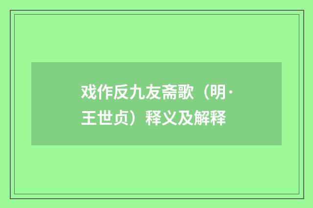 戏作反九友斋歌（明·王世贞）释义及解释