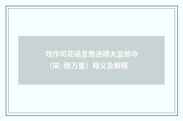 戏作司花谣呈詹进卿大监郎中（宋·杨万里）释义及解释