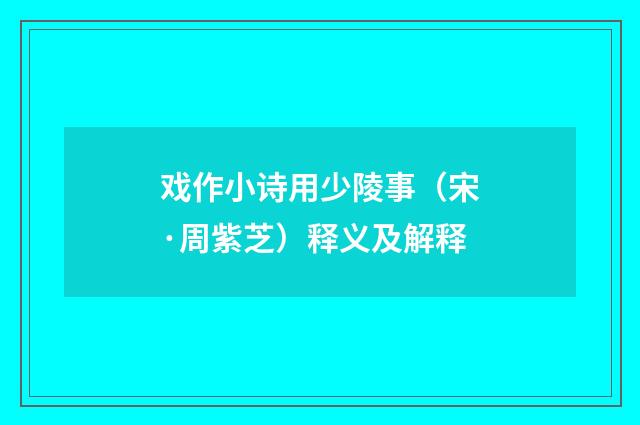 戏作小诗用少陵事（宋·周紫芝）释义及解释