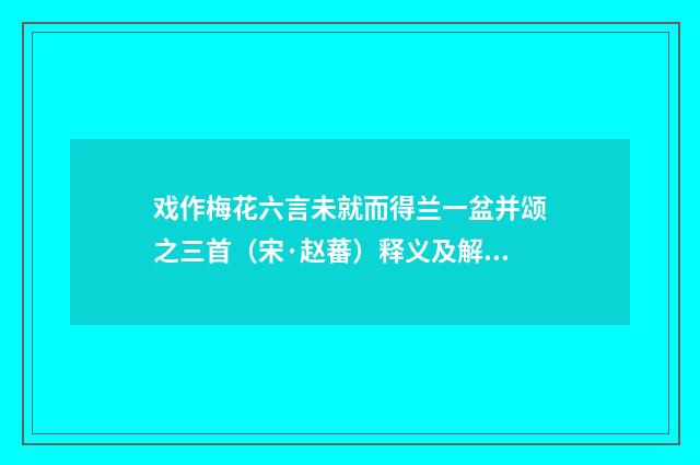 戏作梅花六言未就而得兰一盆并颂之三首（宋·赵蕃）释义及解释
