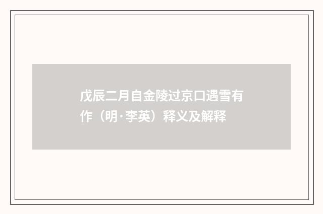 戊辰二月自金陵过京口遇雪有作（明·李英）释义及解释