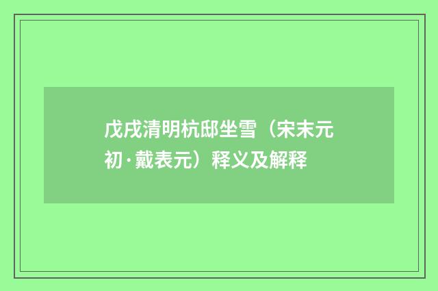 戊戌清明杭邸坐雪（宋末元初·戴表元）释义及解释
