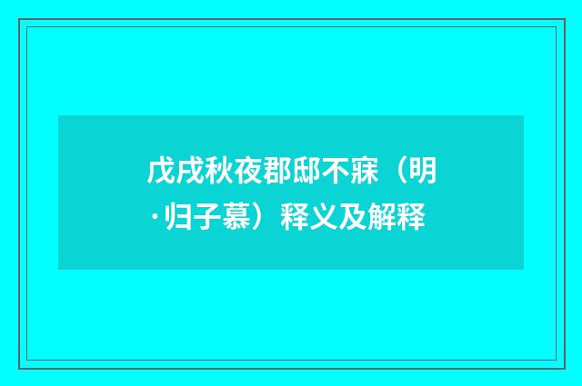 戊戌秋夜郡邸不寐（明·归子慕）释义及解释