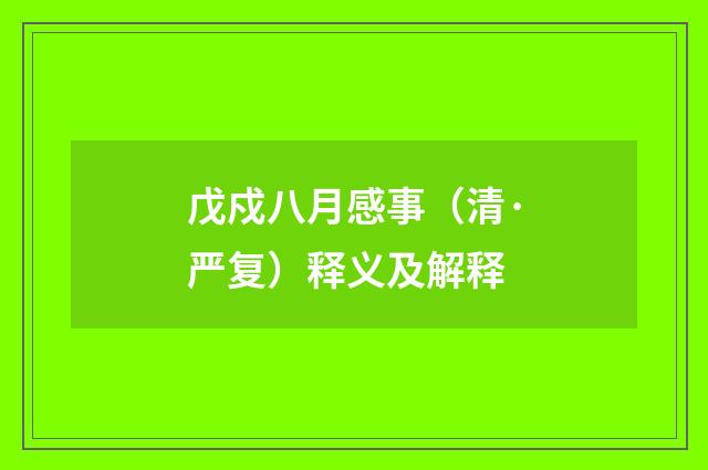 戊戍八月感事（清·严复）释义及解释