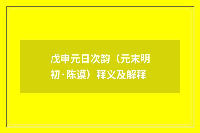 戊申元日次韵（元末明初·陈谟）释义及解释