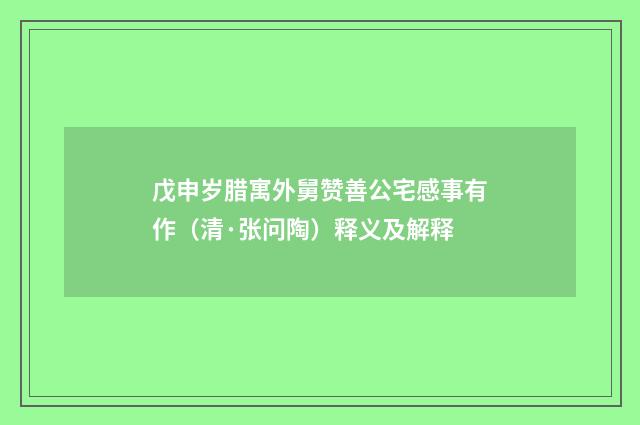 戊申岁腊寓外舅赞善公宅感事有作（清·张问陶）释义及解释