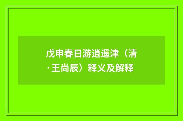 戊申春日游逍遥津（清·王尚辰）释义及解释