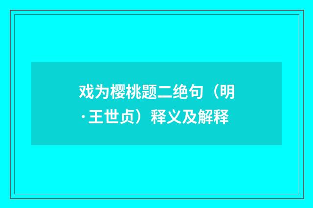 戏为樱桃题二绝句（明·王世贞）释义及解释