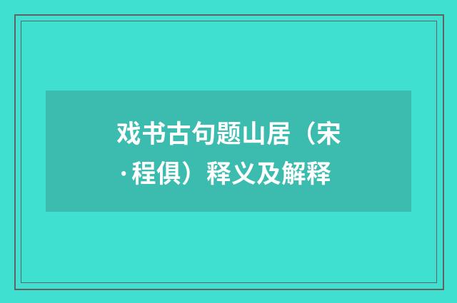 戏书古句题山居（宋·程俱）释义及解释