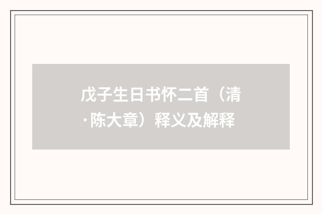戊子生日书怀二首（清·陈大章）释义及解释