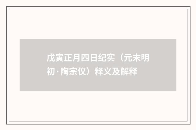 戊寅正月四日纪实（元末明初·陶宗仪）释义及解释