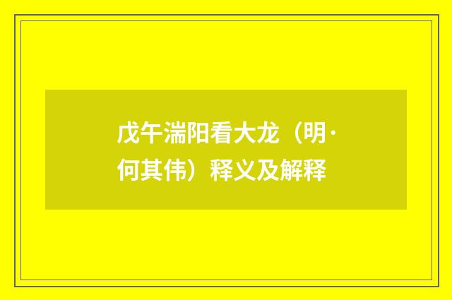 戊午湍阳看大龙（明·何其伟）释义及解释