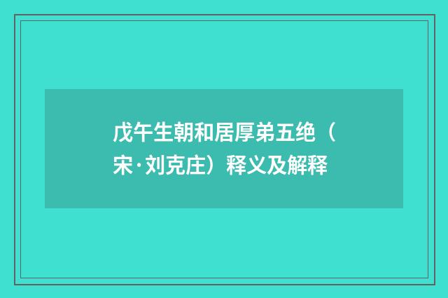 戊午生朝和居厚弟五绝（宋·刘克庄）释义及解释