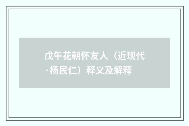 戊午花朝怀友人（近现代·杨民仁）释义及解释