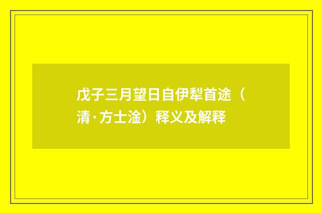 戊子三月望日自伊犁首途（清·方士淦）释义及解释