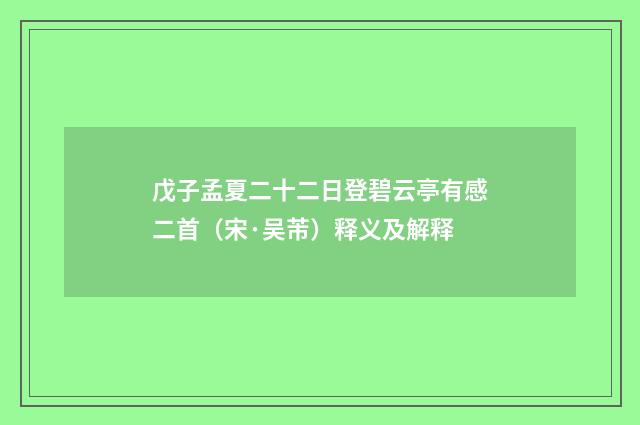 戊子孟夏二十二日登碧云亭有感二首（宋·吴芾）释义及解释