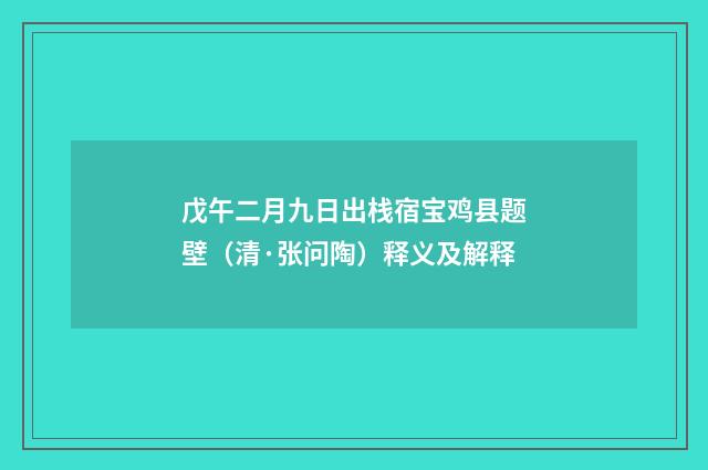 戊午二月九日出栈宿宝鸡县题壁（清·张问陶）释义及解释