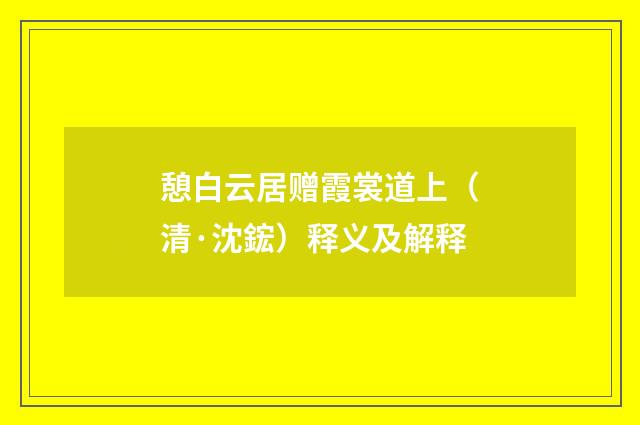 憩白云居赠霞裳道上（清·沈鋐）释义及解释