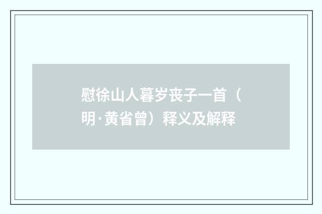 慰徐山人暮岁丧子一首（明·黄省曾）释义及解释