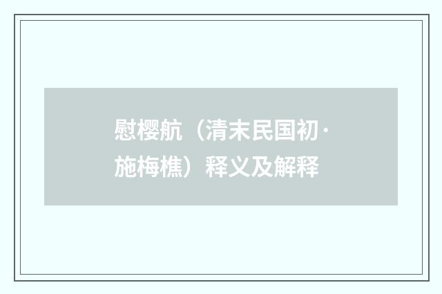 慰樱航（清末民国初·施梅樵）释义及解释