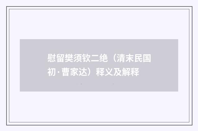慰留樊须钦二绝（清末民国初·曹家达）释义及解释