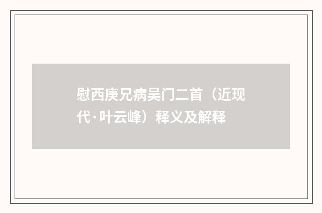 慰西庚兄病吴门二首（近现代·叶云峰）释义及解释