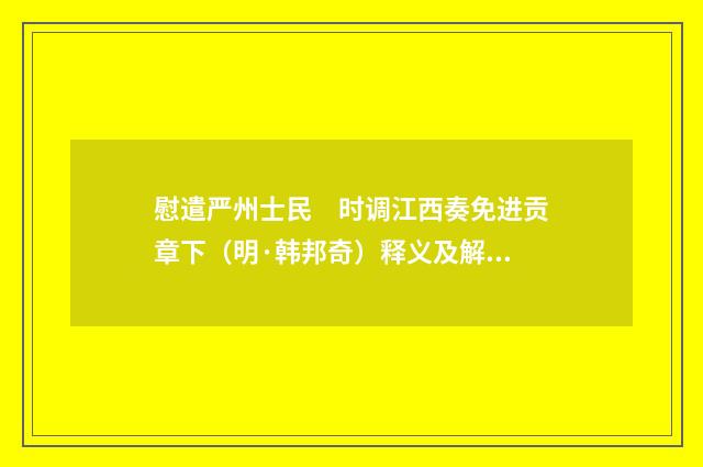 慰遣严州士民　时调江西奏免进贡章下（明·韩邦奇）释义及解释