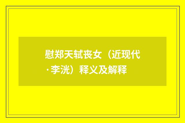 慰郑天轼丧女（近现代·李洸）释义及解释