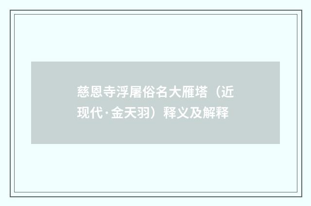 慈恩寺浮屠俗名大雁塔（近现代·金天羽）释义及解释