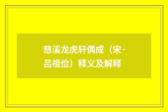 慈溪龙虎轩偶成（宋·吕祖俭）释义及解释
