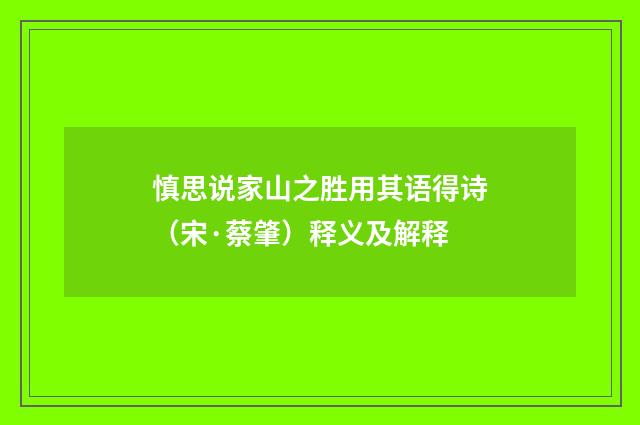 慎思说家山之胜用其语得诗（宋·蔡肇）释义及解释