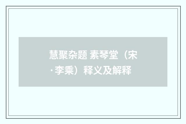 慧聚杂题 素琴堂（宋·李乘）释义及解释