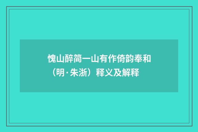 愧山醉简一山有作倚韵奉和（明·朱浙）释义及解释