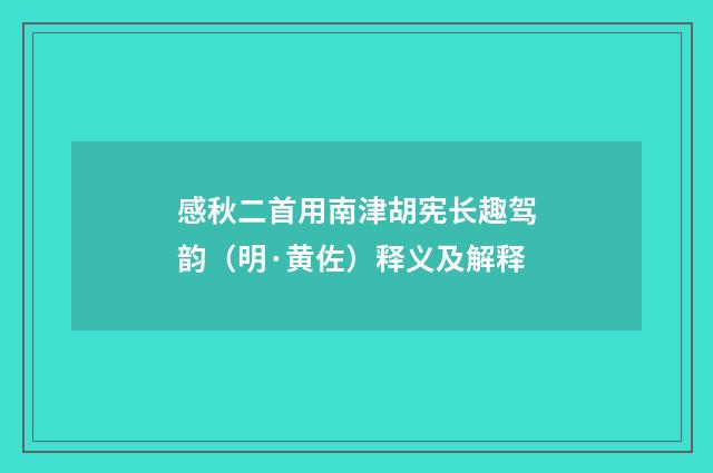 感秋二首用南津胡宪长趣驾韵（明·黄佐）释义及解释