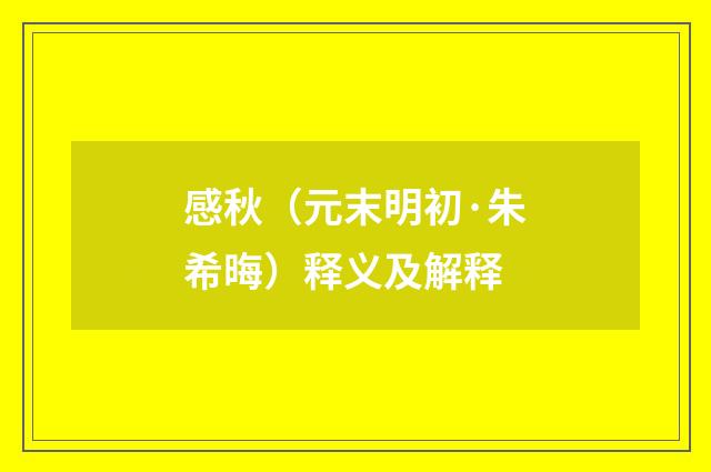 感秋（元末明初·朱希晦）释义及解释