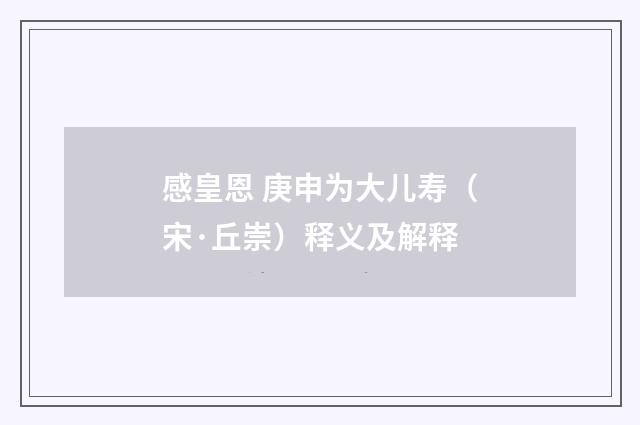 感皇恩 庚申为大儿寿（宋·丘崇）释义及解释
