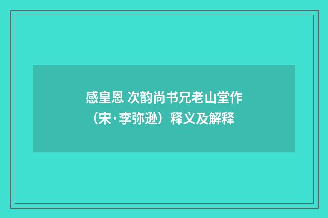 感皇恩 次韵尚书兄老山堂作（宋·李弥逊）释义及解释