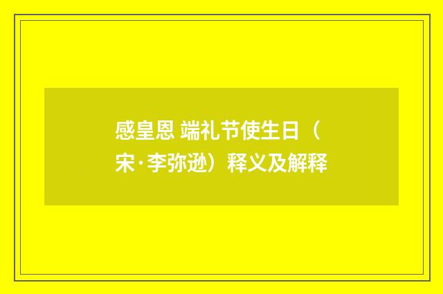 感皇恩 端礼节使生日（宋·李弥逊）释义及解释